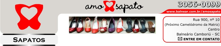 loja Amo Sapato - SAPATOS FEMININOS - Calçados - Fone: (47) 3056-0099 - Rua 900, nº 10 - Próximo Camelódromo da Matriz - Próx. Av. Central Esquina com Rua 902 - Centro - Balneário Camboriú - Santa Catarina